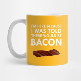 I'm Here Because I Was Told There Would Be Bacon Mug